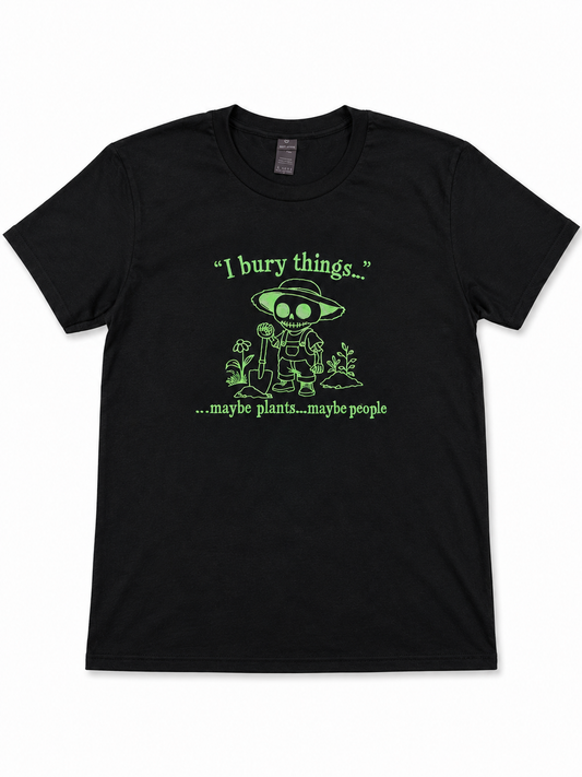 Bury Things… Maybe Plants… Maybe People Tee 🌱
